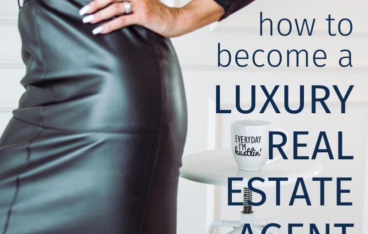 How to become a luxury real estate agent in 7 easy steps