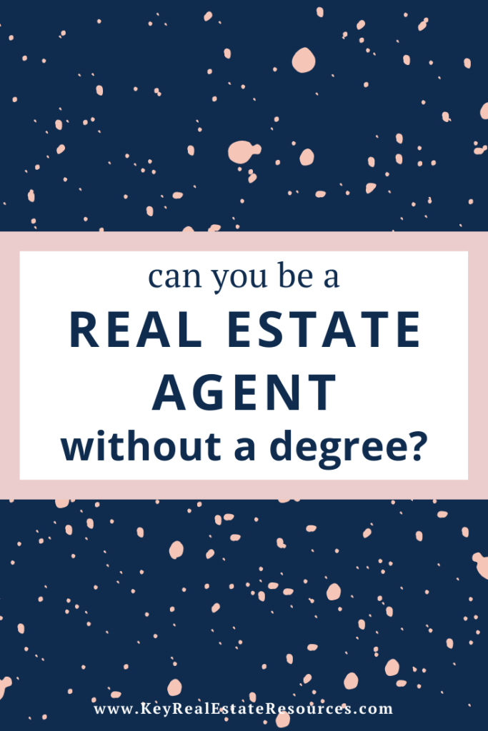 Can you be a real estate agent without a degree? Do I Need a Degree to Be a Real Estate Agent? Can u be a real estate agent without a degree? Can I get a real estate license without a college degree? How do I get a real estate license?