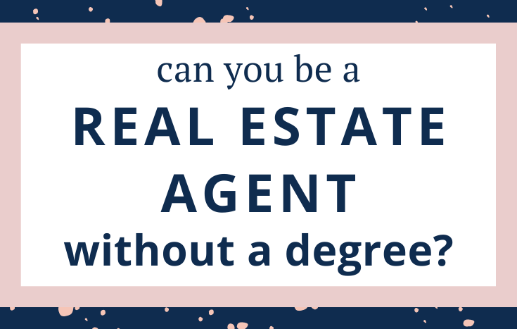 Can you be a real estate agent without a degree? Do I Need a Degree to Be a Real Estate Agent? Can u be a real estate agent without a degree? Can I get a real estate license without a college degree? How do I get a real estate license?