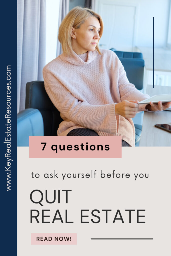 Are you thinking about quitting real estate? Being a real estate agent, REALTOR, or broker isn't for everyone. But before you quit real estate, ask yourself these 7 questions.